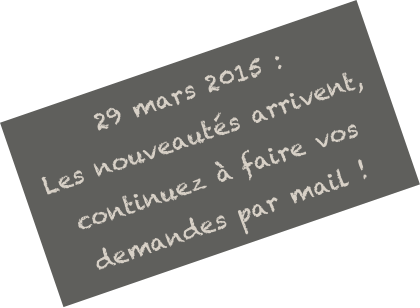 29 mars 2015 :
Les nouveautés arrivent, continuez à faire vos demandes par mail !