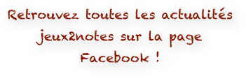 Retrouvez toutes les actualités  jeux2notes sur la page Facebook !