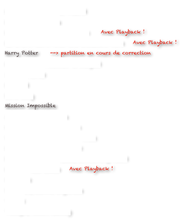Le Bon la Brute et le Truand   
Les Chariots de Feu   
Le Gendarme de Saint-Tropez     Avec Playback !
Le Grand Blond avec une Chaussure Noire    Avec Playback !
Harry Potter     --> partition en cours de correction  
Harry Potter, A window to the past 
Indiana Jones    
Le Jouet   
Love Story   
Mission Impossible   
Mon Nom est Personne   
Narnia, Evacuating London   
Pirate des Caraïbes, He's a Pirate
Rocky III, Eye of the Tiger    
Le Seigneur des Anneaux, Concerning Hobbit
La Soupe aux Choux    Avec Playback !
Star Wars    
Star Wars, Marche Impériale
Titanic    
Twilight, Bella's Lullaby